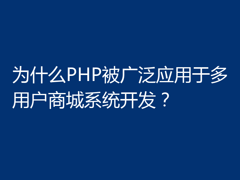 为什么PHP被广泛应用于多用户商城系统开发?