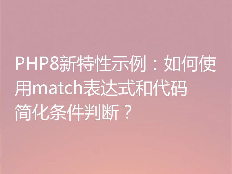 PHP8新特性示例:如何使用match表达式和代码简化条件判断?