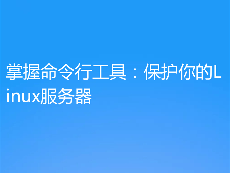 掌握命令行工具:保护你的Linux服务器