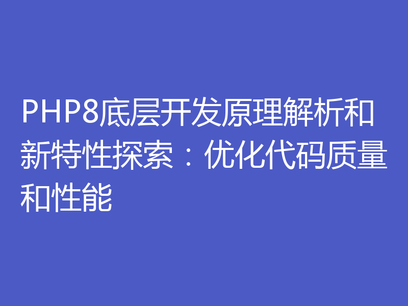 PHP8底层开发原理解析和新特性探索:优化代码质量和性能