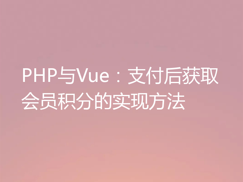 PHP与Vue:支付后获取会员积分的实现方法