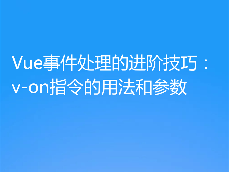 Vue事件处理的进阶技巧:v-on指令的用法和参数