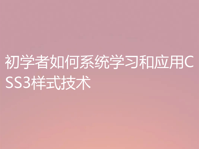 初学者如何系统学习和应用CSS3样式技术