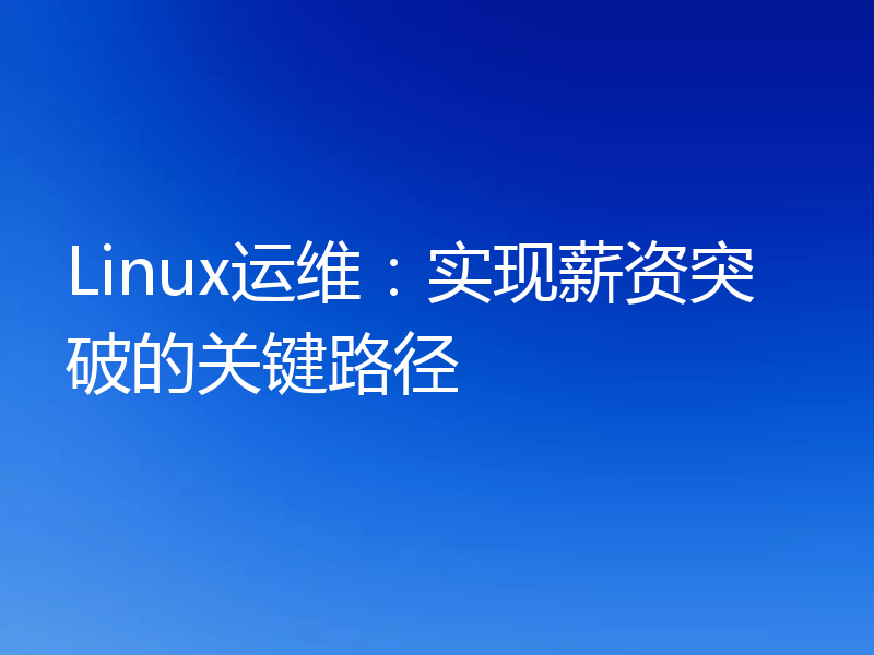 Linux运维:实现薪资突破的关键路径