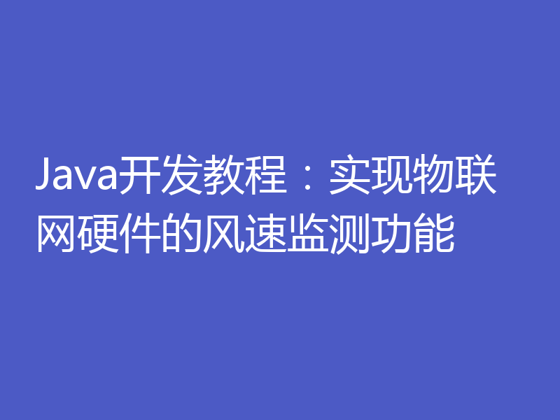 Java开发教程:实现物联网硬件的风速监测功能