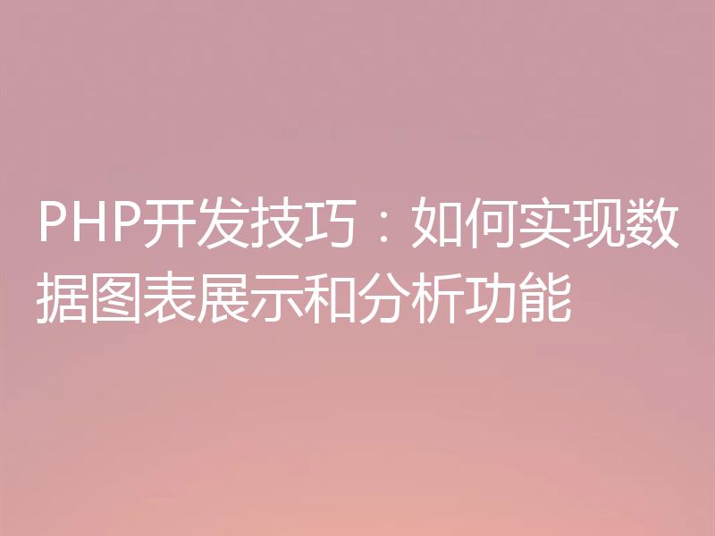 PHP开发技巧:如何实现数据图表展示和分析功能