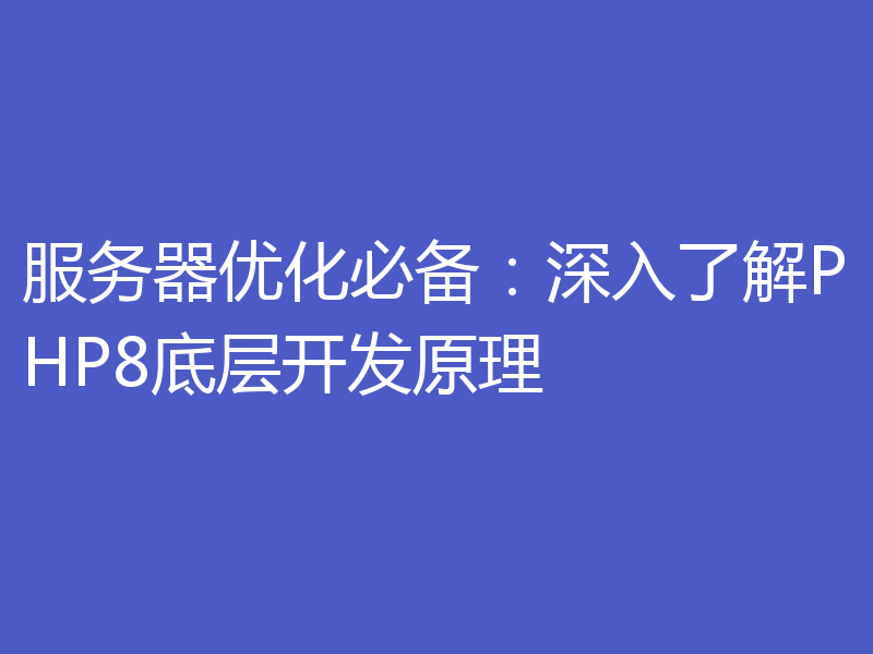 服务器优化必备:深入了解PHP8底层开发原理