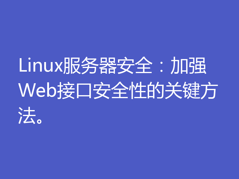 Linux服务器安全:加强Web接口安全性的关键方法。