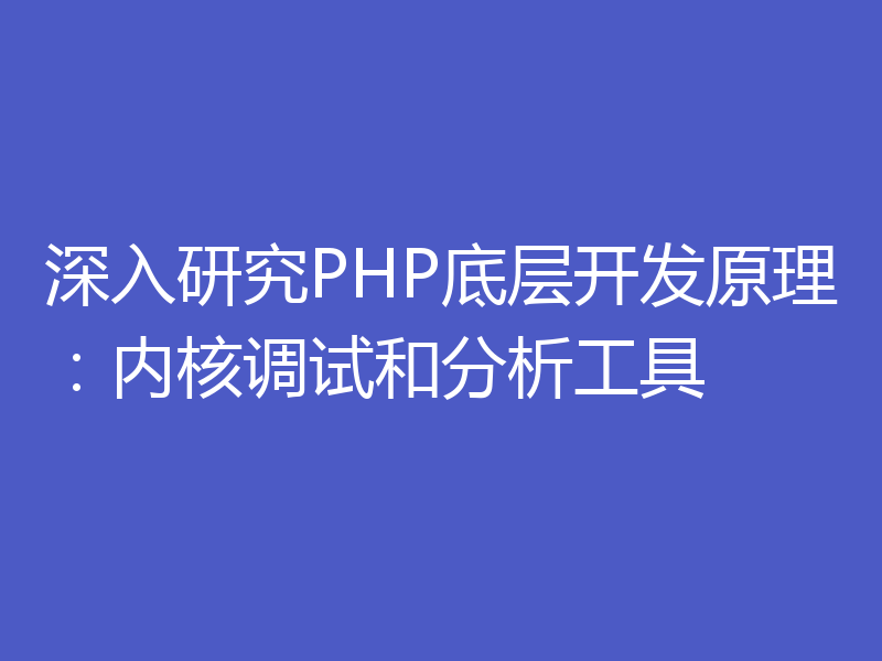 深入研究PHP底层开发原理:内核调试和分析工具