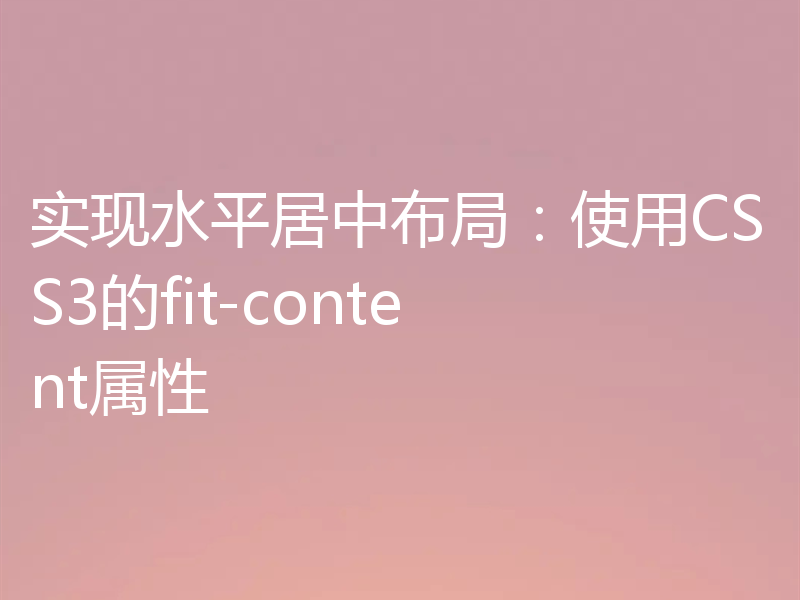 实现水平居中布局:使用CSS3的fit-content属性