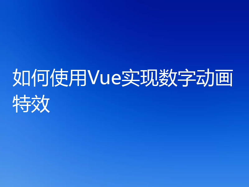 如何使用Vue实现数字动画特效