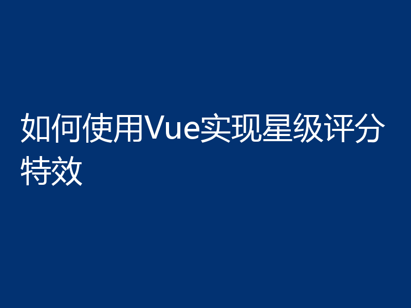 如何使用Vue实现星级评分特效