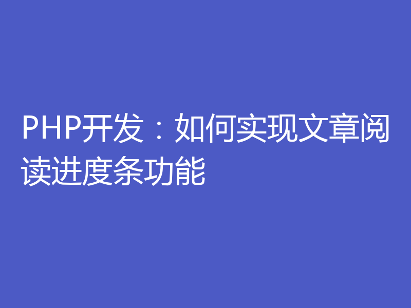 PHP开发:如何实现文章阅读进度条功能