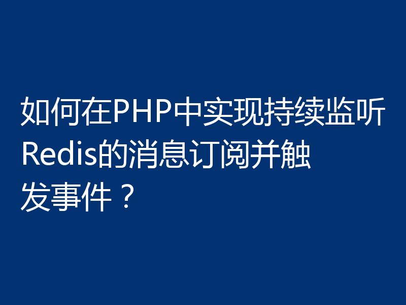 如何在PHP中实现持续监听Redis的消息订阅并触发事件?