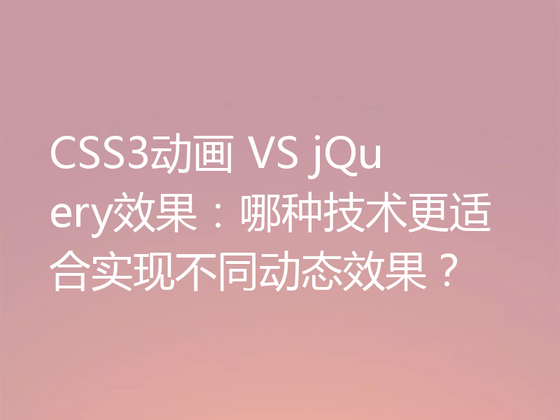 CSS3动画 VS jQuery效果:哪种技术更适合实现不同动态效果?