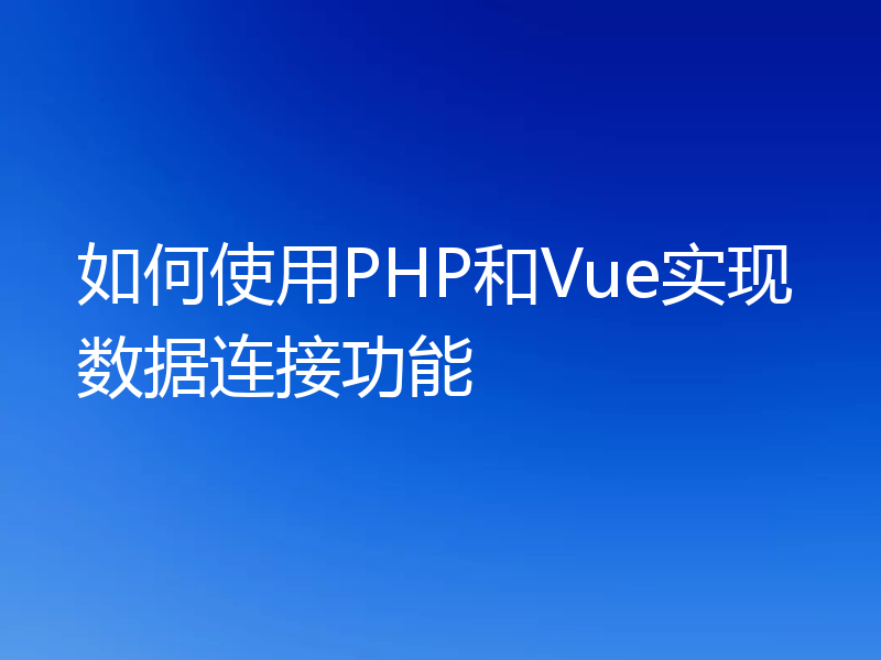 如何使用PHP和Vue实现数据连接功能