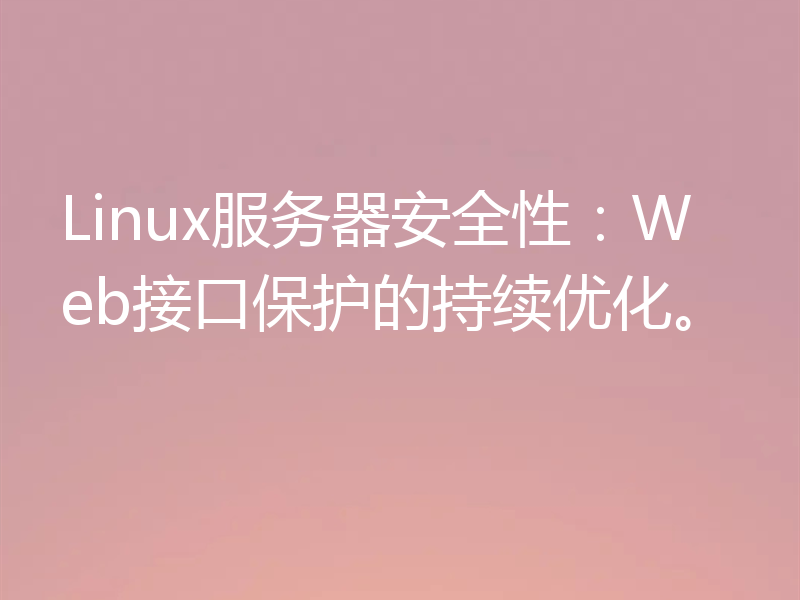 Linux服务器安全性:Web接口保护的持续优化。