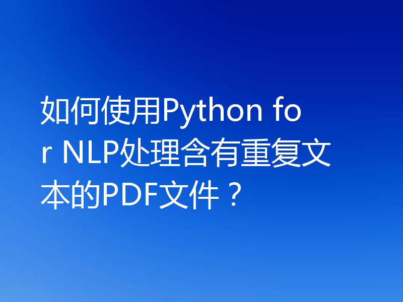 如何使用Python for NLP处理含有重复文本的PDF文件?