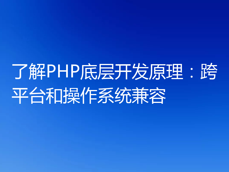 了解PHP底层开发原理:跨平台和操作系统兼容