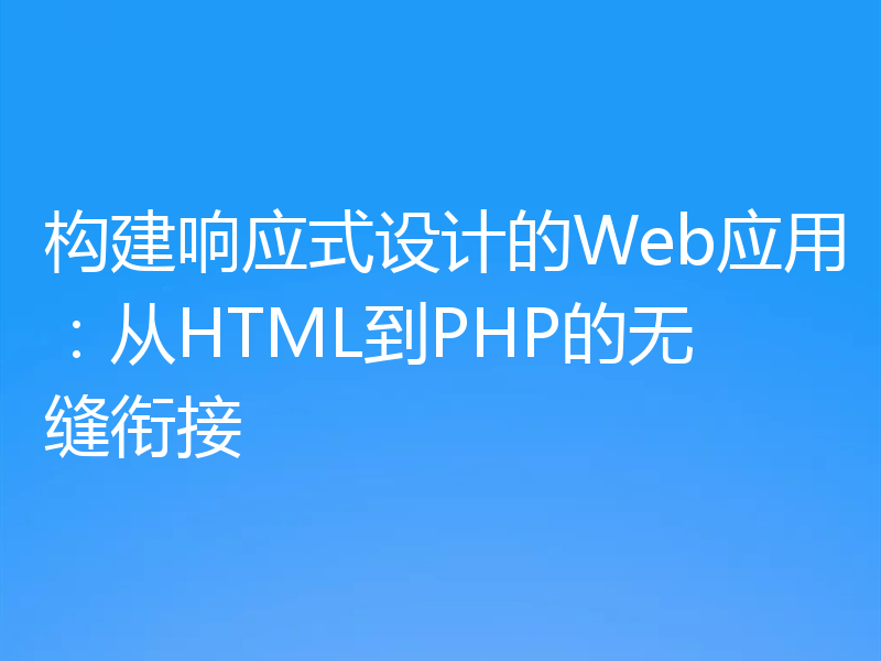构建响应式设计的Web应用:从HTML到PHP的无缝衔接