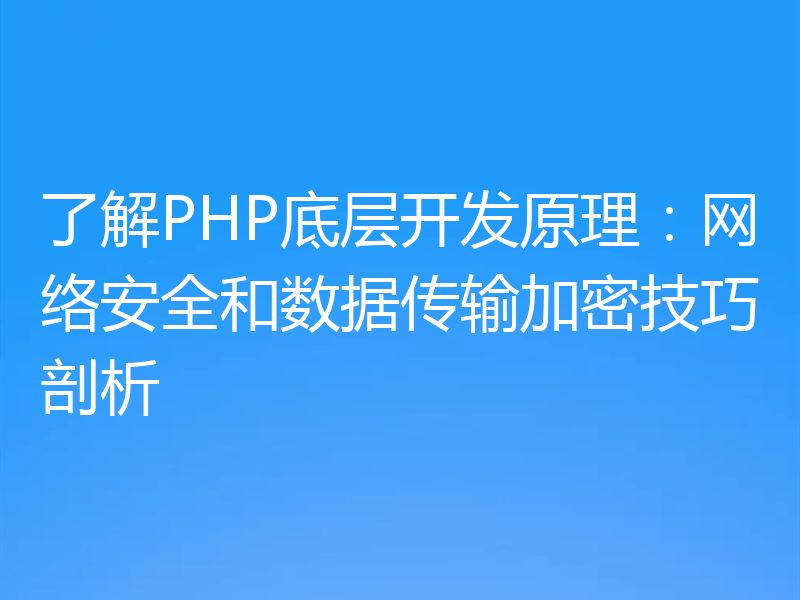 了解PHP底层开发原理:网络安全和数据传输加密技巧剖析