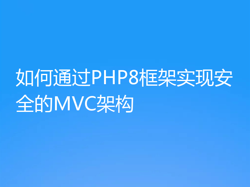 如何通过PHP8框架实现安全的MVC架构