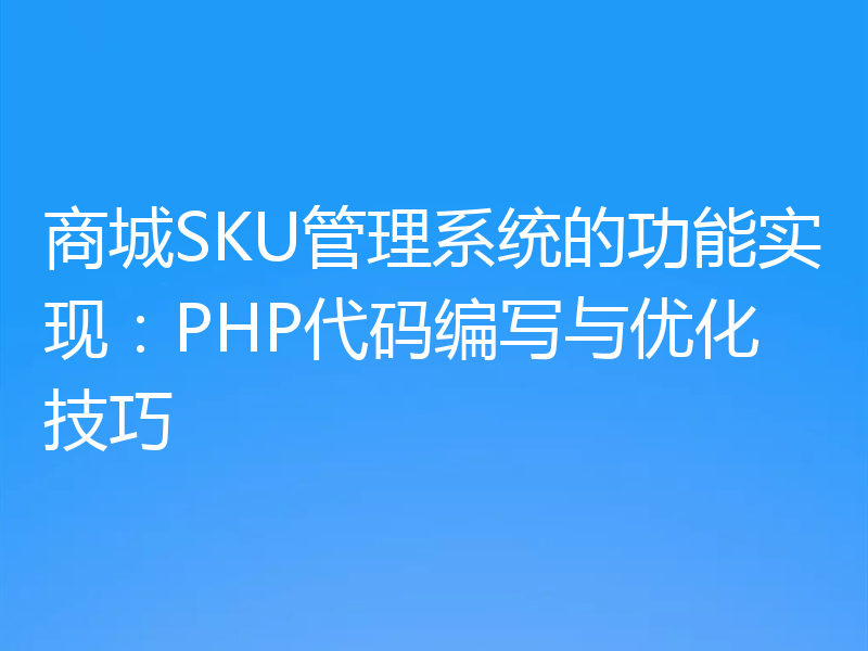 商城SKU管理系统的功能实现:PHP代码编写与优化技巧