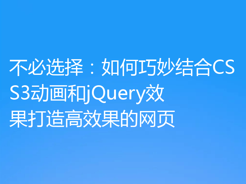 不必选择:如何巧妙结合CSS3动画和jQuery效果打造高效果的网页