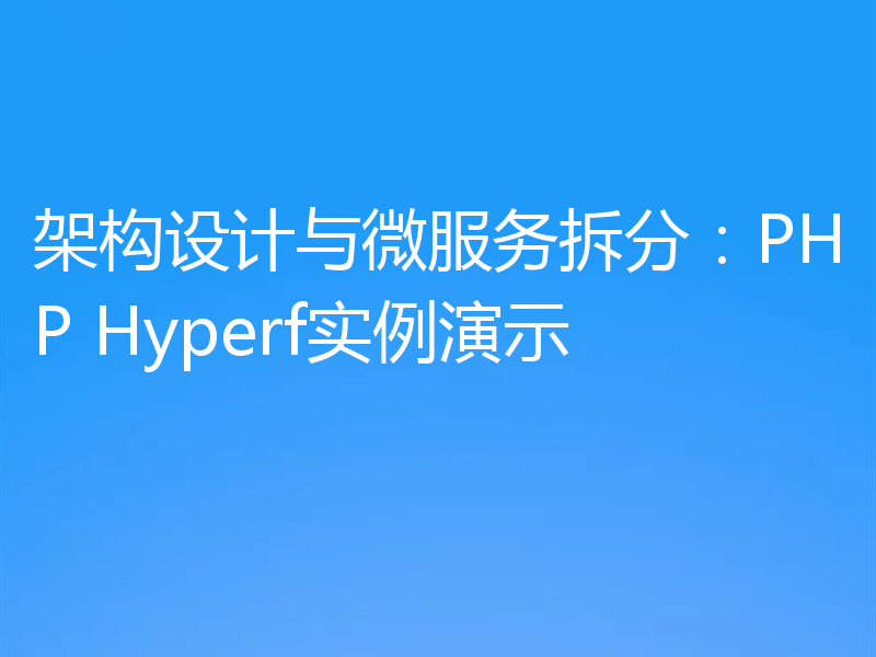 架构设计与微服务拆分:PHP Hyperf实例演示