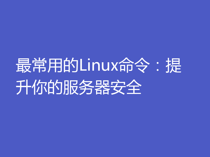 最常用的Linux命令:提升你的服务器安全
