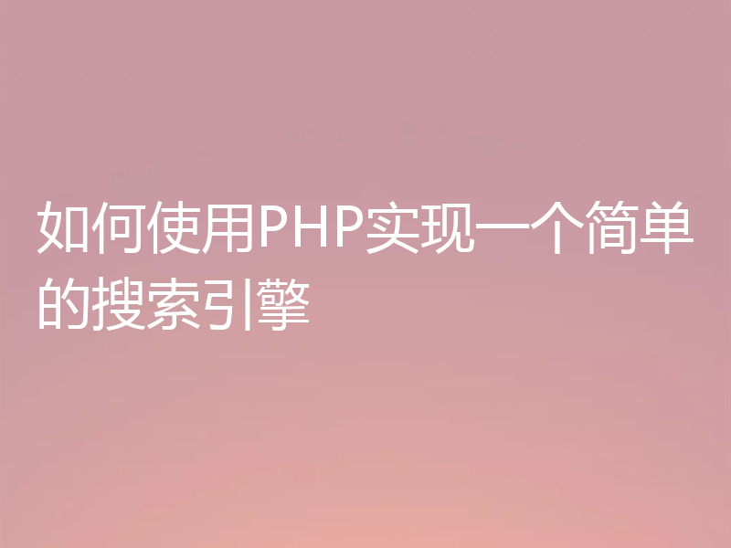 如何使用PHP实现一个简单的搜索引擎