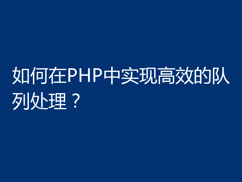 如何在PHP中实现高效的队列处理?
