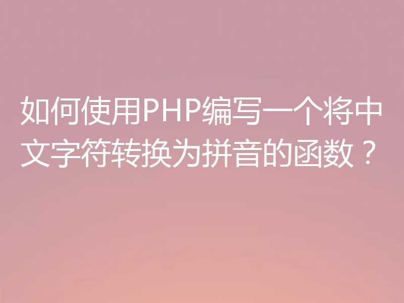 如何使用PHP编写一个将中文字符转换为拼音的函数?