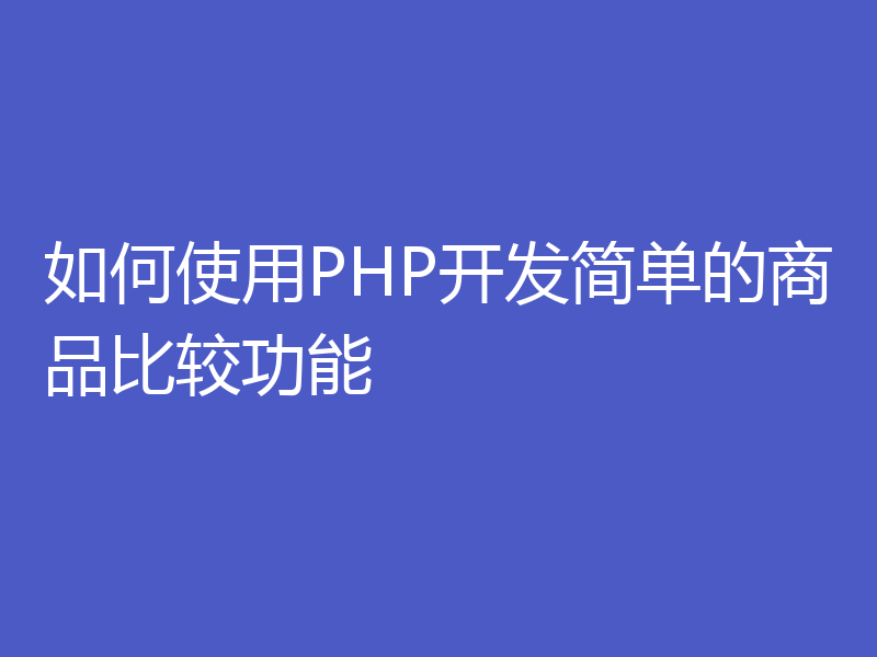 如何使用PHP开发简单的商品比较功能