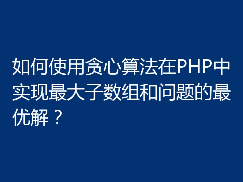 如何使用贪心算法在PHP中实现最大子数组和问题的最优解?