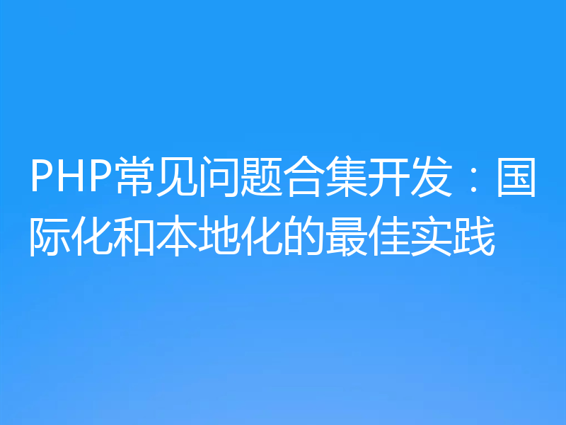 PHP常见问题合集开发:国际化和本地化的最佳实践