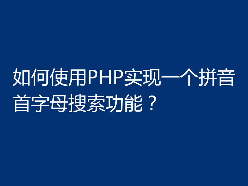 如何使用PHP实现一个拼音首字母搜索功能?