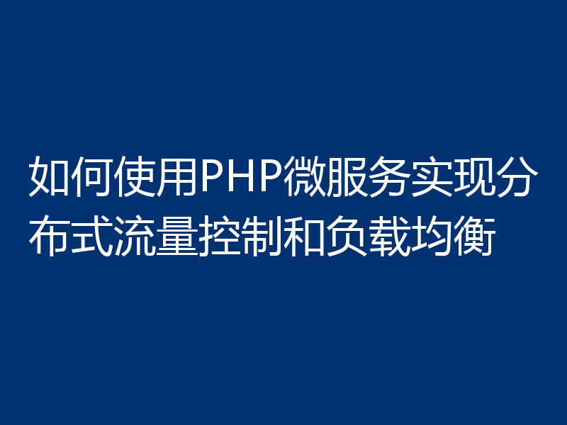 如何使用PHP微服务实现分布式流量控制和负载均衡