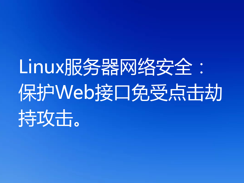 Linux服务器网络安全:保护Web接口免受点击劫持攻击。
