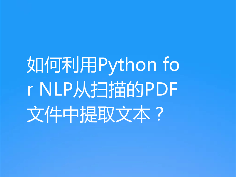如何利用Python for NLP从扫描的PDF文件中提取文本?