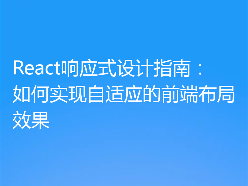 React响应式设计指南:如何实现自适应的前端布局效果