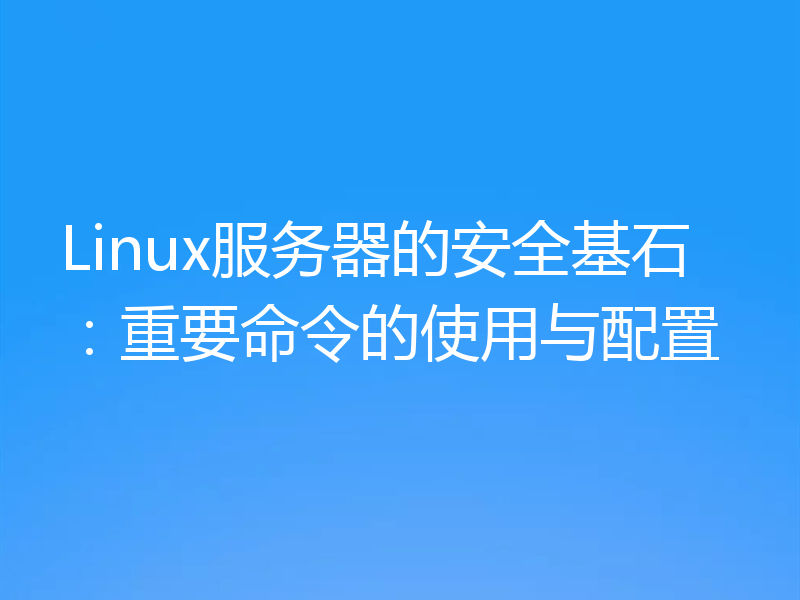 Linux服务器的安全基石:重要命令的使用与配置