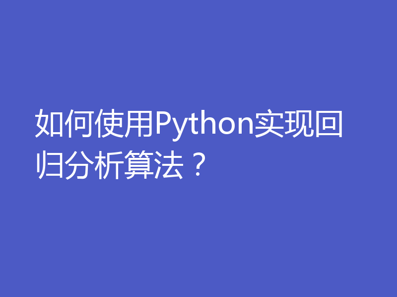 如何使用Python实现回归分析算法?