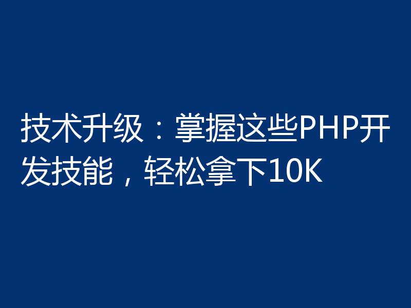 技术升级:掌握这些PHP开发技能,轻松拿下10K