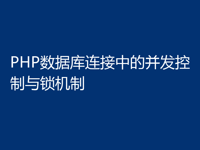PHP数据库连接中的并发控制与锁机制