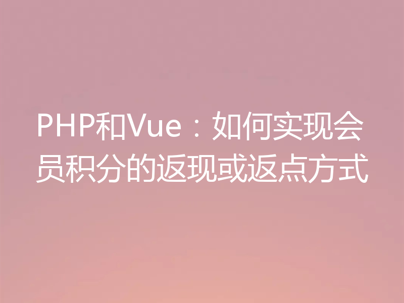 PHP和Vue:如何实现会员积分的返现或返点方式
