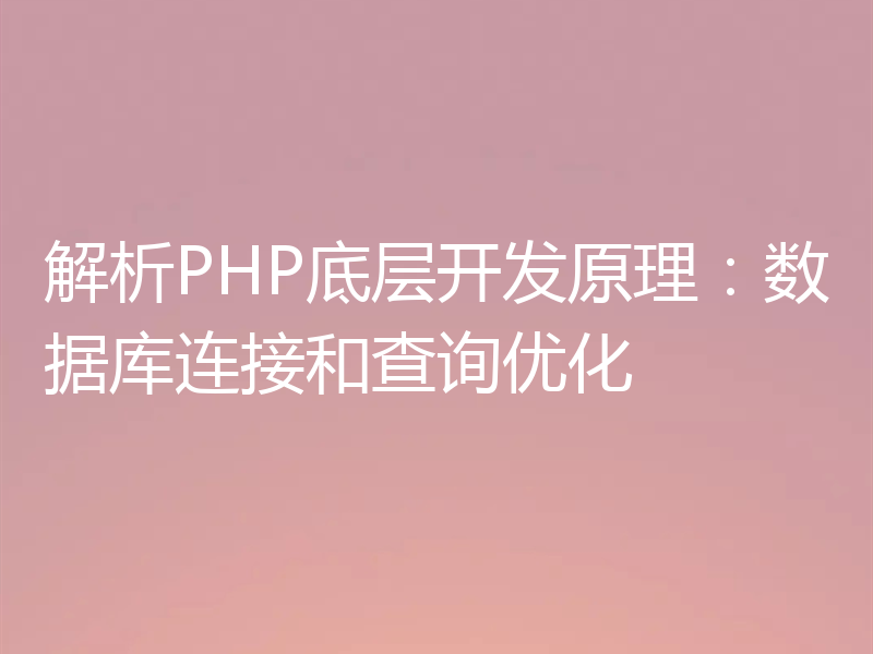 解析PHP底层开发原理:数据库连接和查询优化