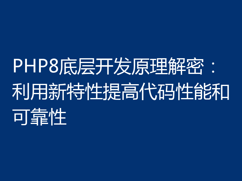 PHP8底层开发原理解密:利用新特性提高代码性能和可靠性