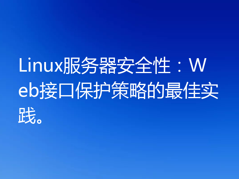 Linux服务器安全性:Web接口保护策略的最佳实践。