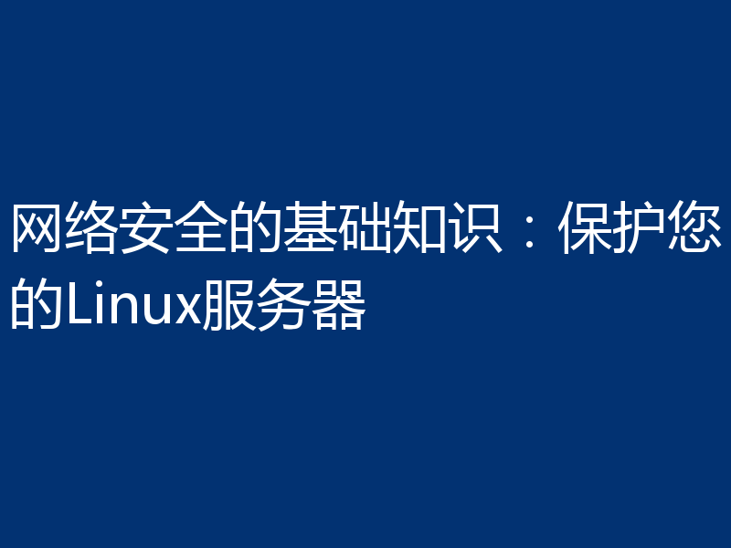 网络安全的基础知识:保护您的Linux服务器
